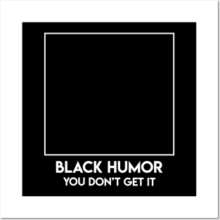 Black Humor You Don't Get It Posters and Art